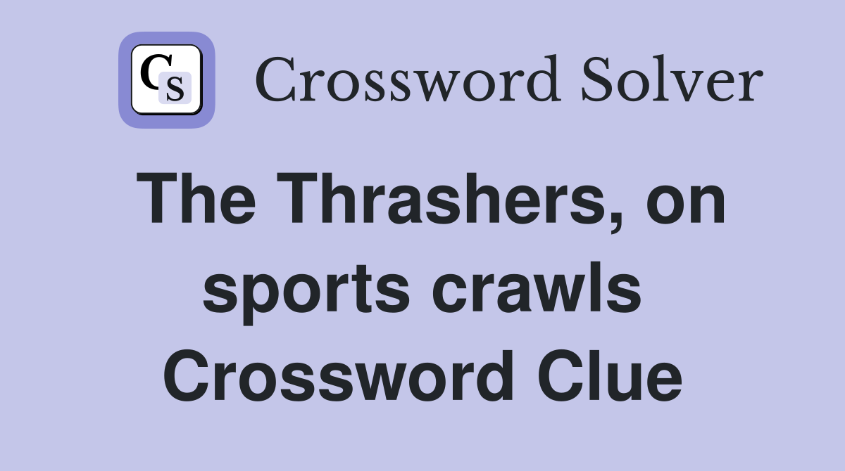 The Thrashers, on sports crawls Crossword Clue