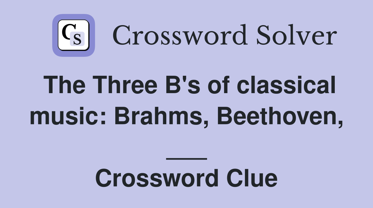 The Three B's of classical music: Brahms, Beethoven, ___ Crossword Clue
