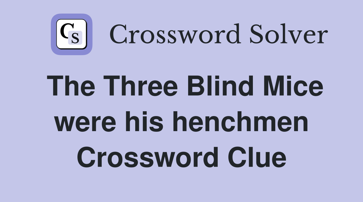 The Three Blind Mice were his henchmen Crossword Clue