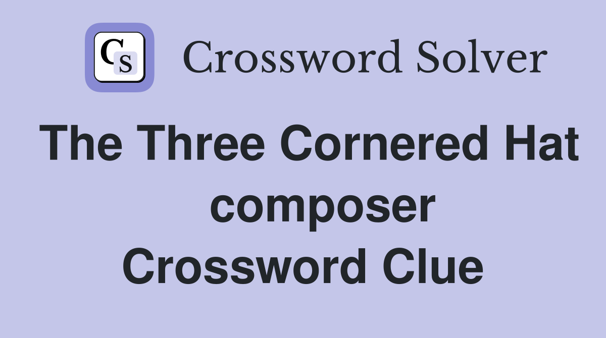 The Three Cornered Hat    composer Crossword Clue