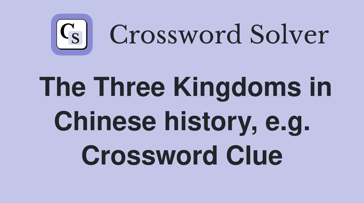 The Three Kingdoms in Chinese history, e.g. Crossword Clue