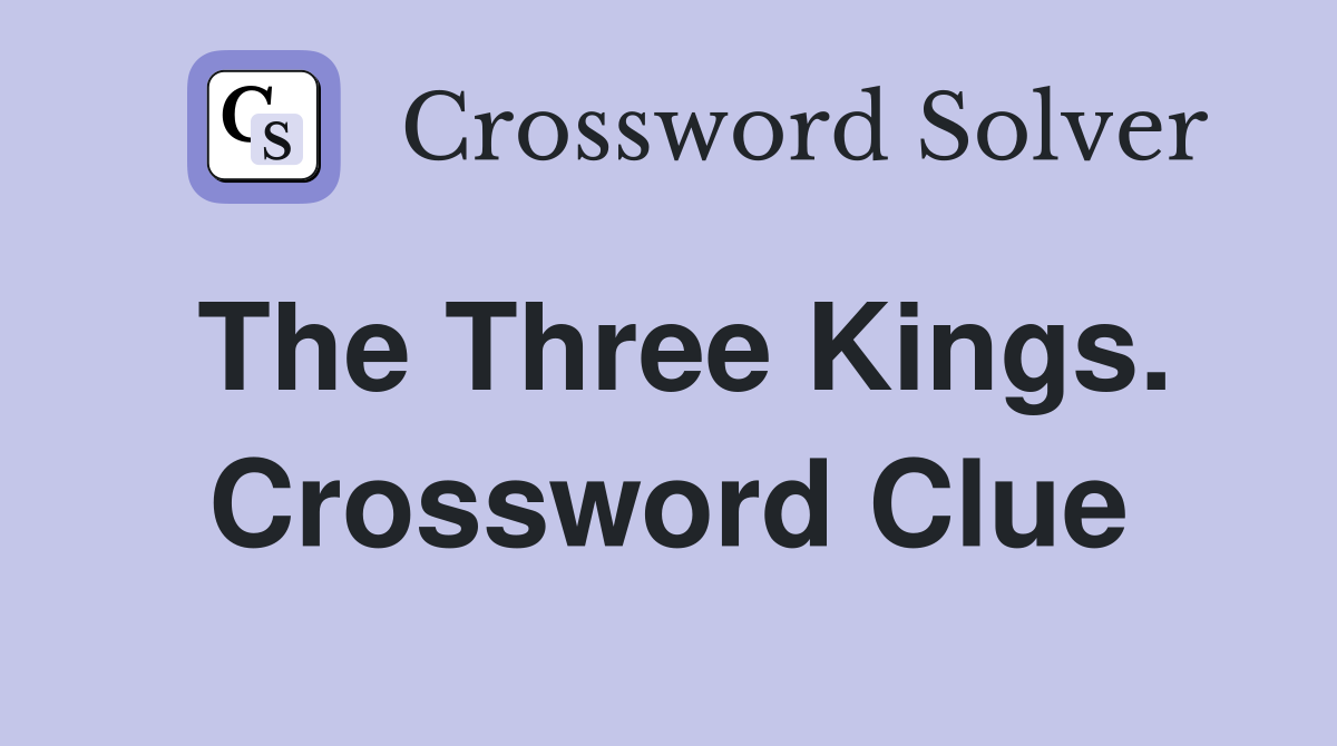 The Three Kings. Crossword Clue