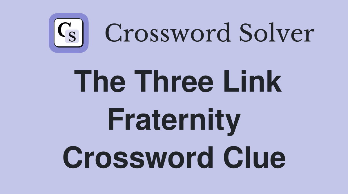 The Three Link Fraternity Crossword Clue