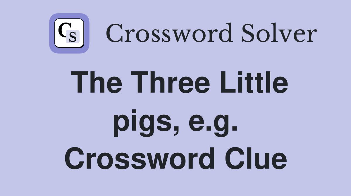 The Three Little pigs, e.g. Crossword Clue