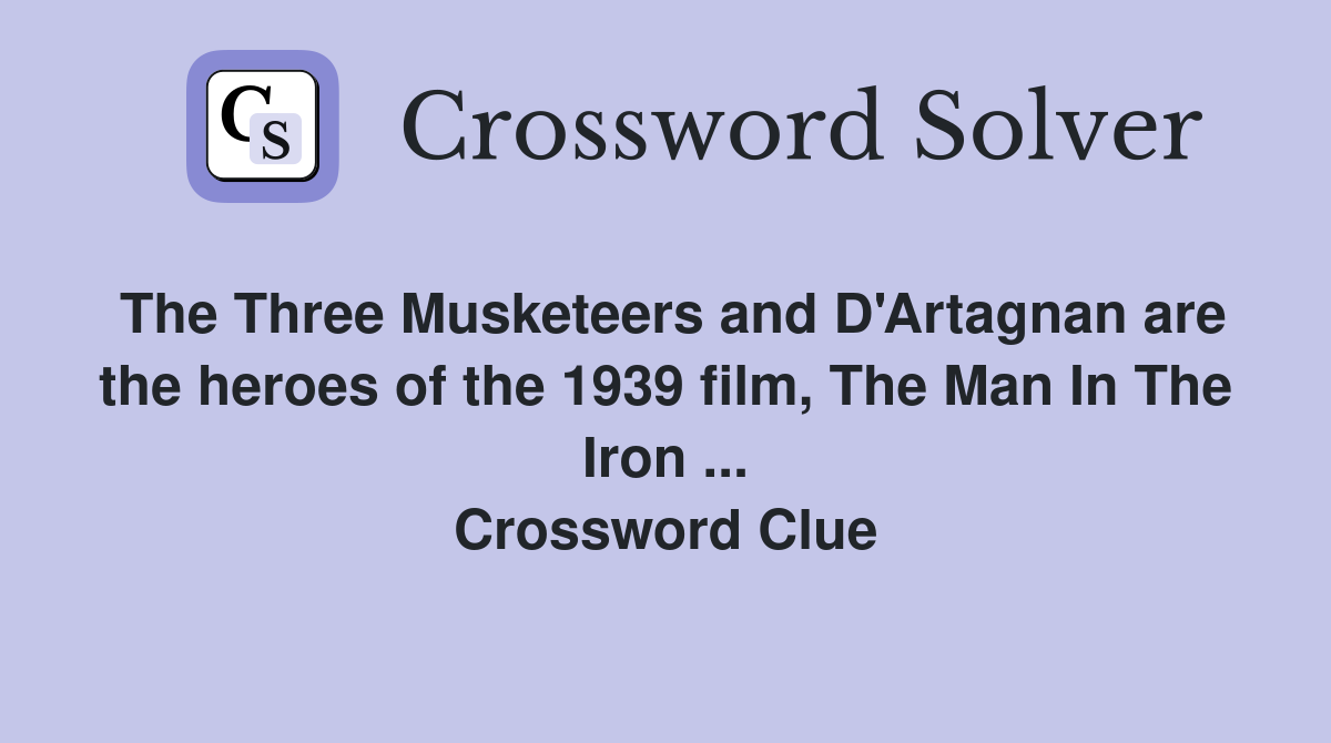 The Three Musketeers and D'Artagnan are the heroes of the 1939 film, The Man In The Iron ... Crossword Clue