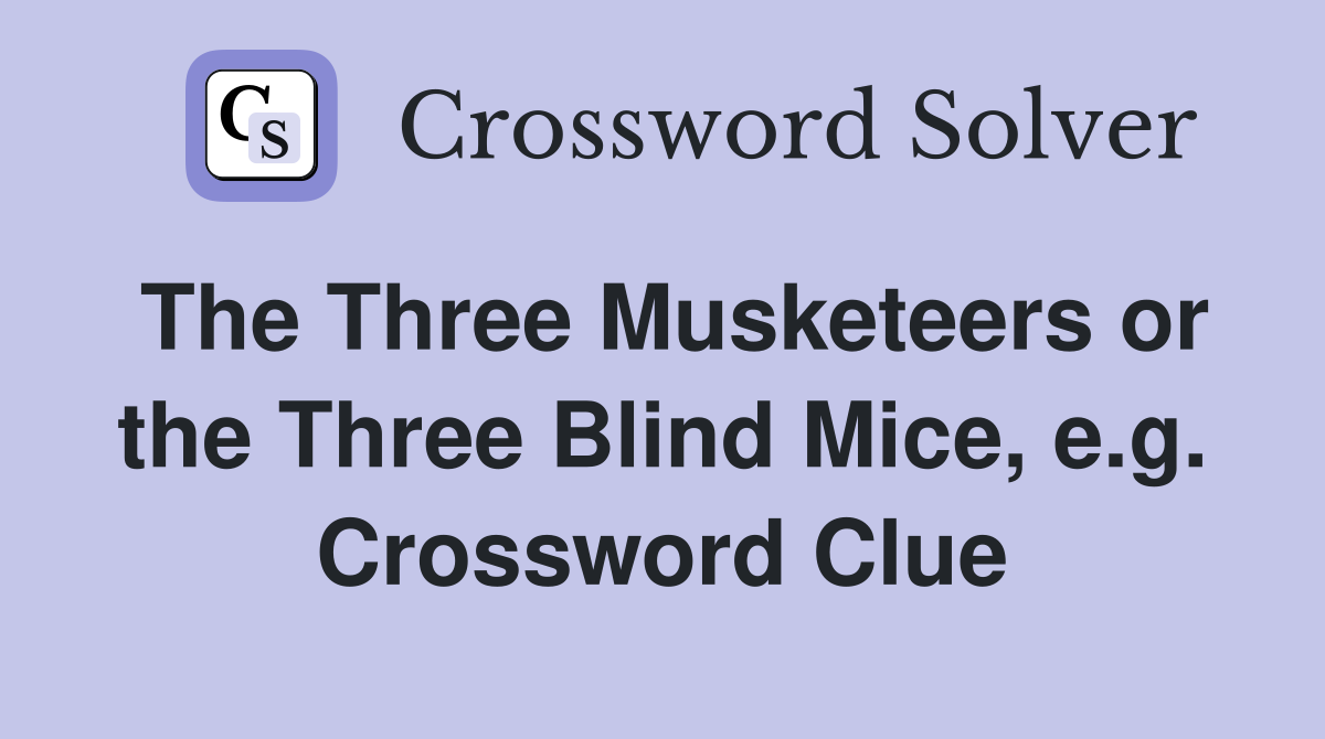 The Three Musketeers or the Three Blind Mice, e.g. Crossword Clue