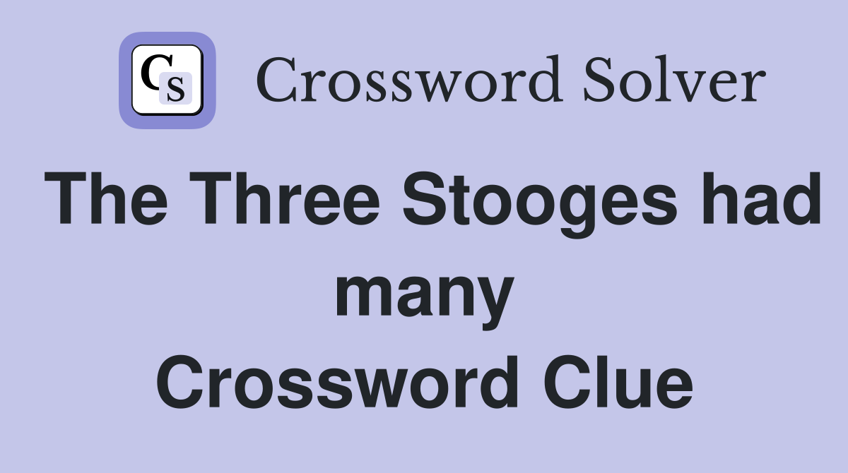 The Three Stooges had many Crossword Clue