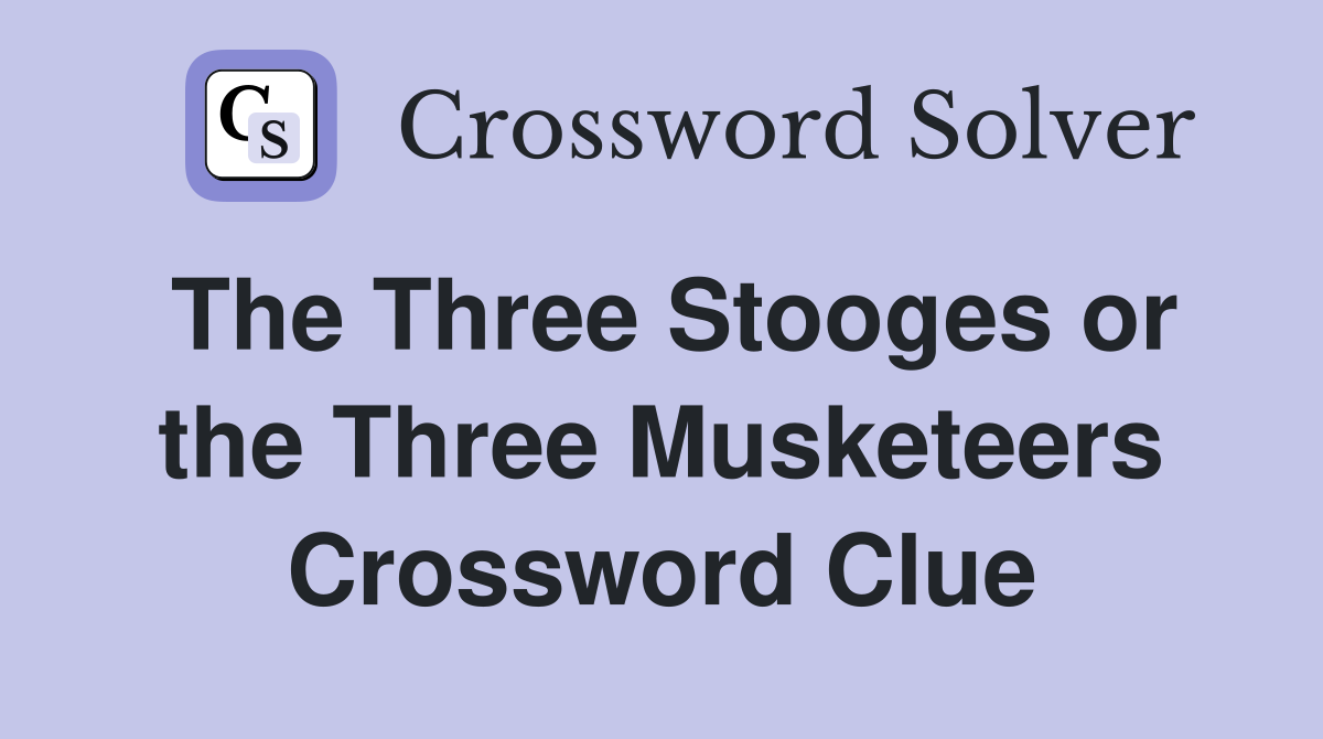The Three Stooges or the Three Musketeers Crossword Clue