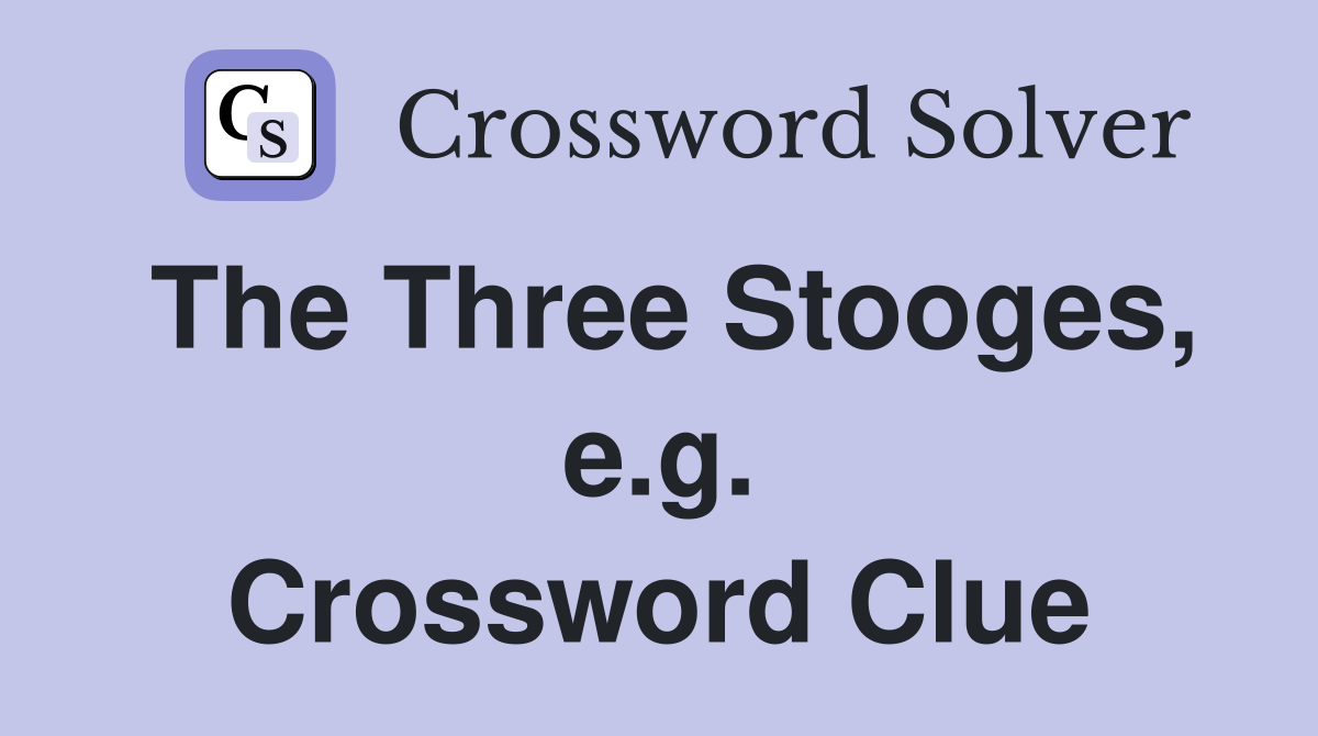 The Three Stooges, e.g. Crossword Clue