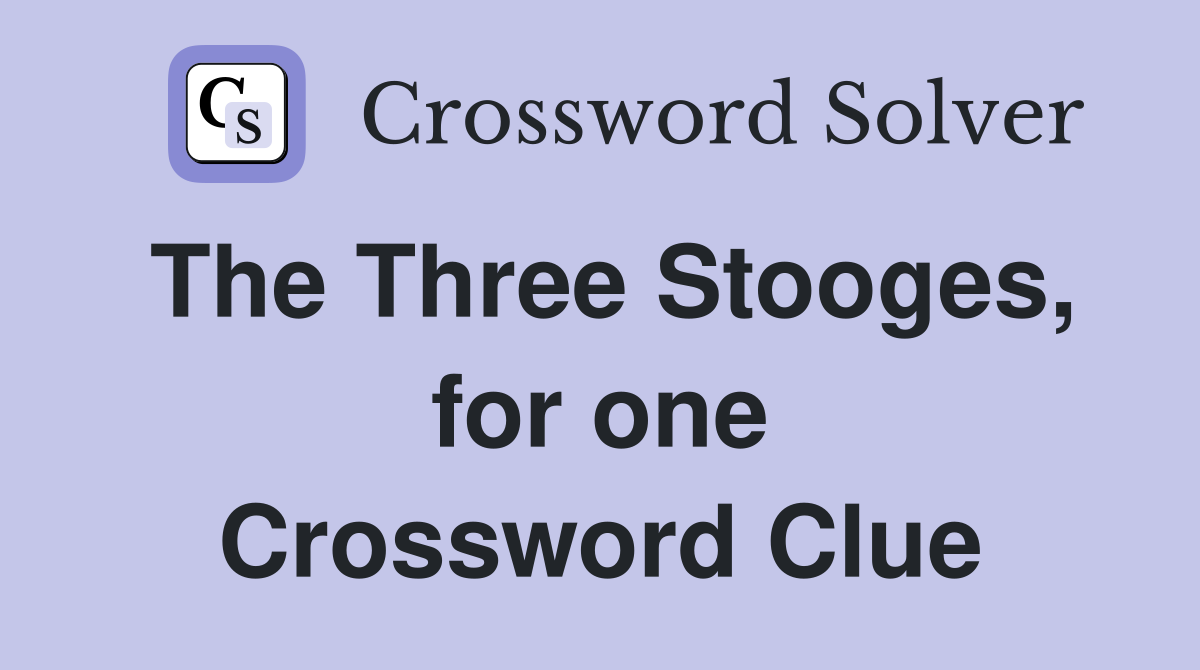 The Three Stooges, for one Crossword Clue