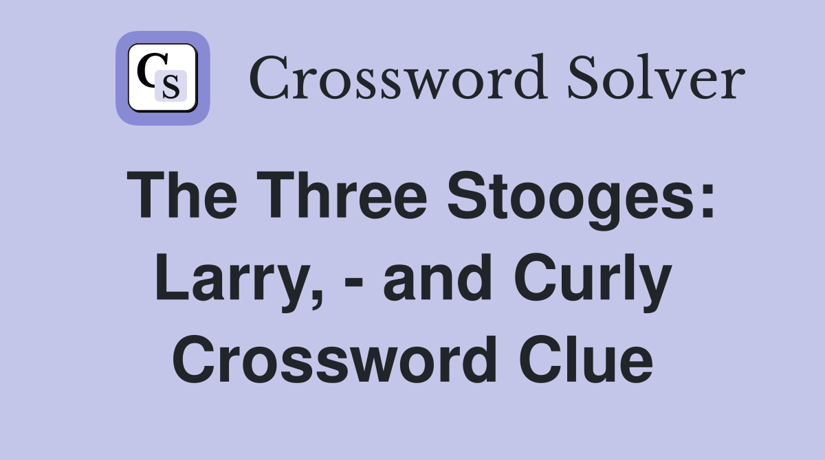The Three Stooges: Larry, - and Curly Crossword Clue