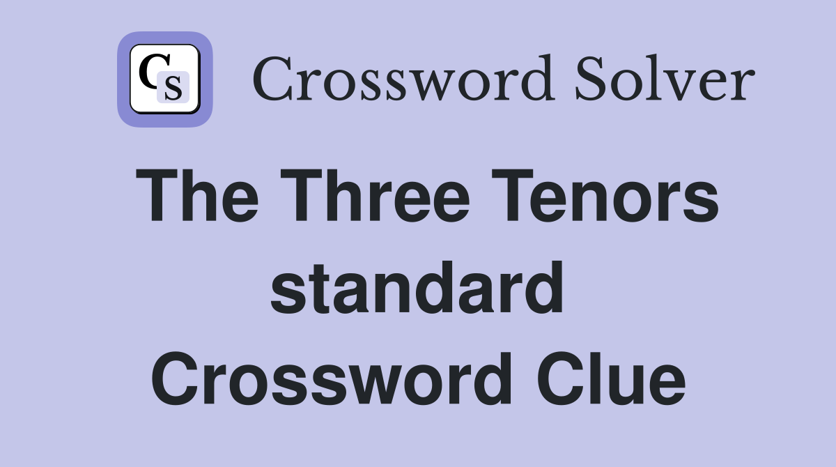 The Three Tenors standard Crossword Clue