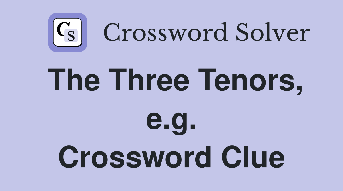 The Three Tenors, e.g. Crossword Clue