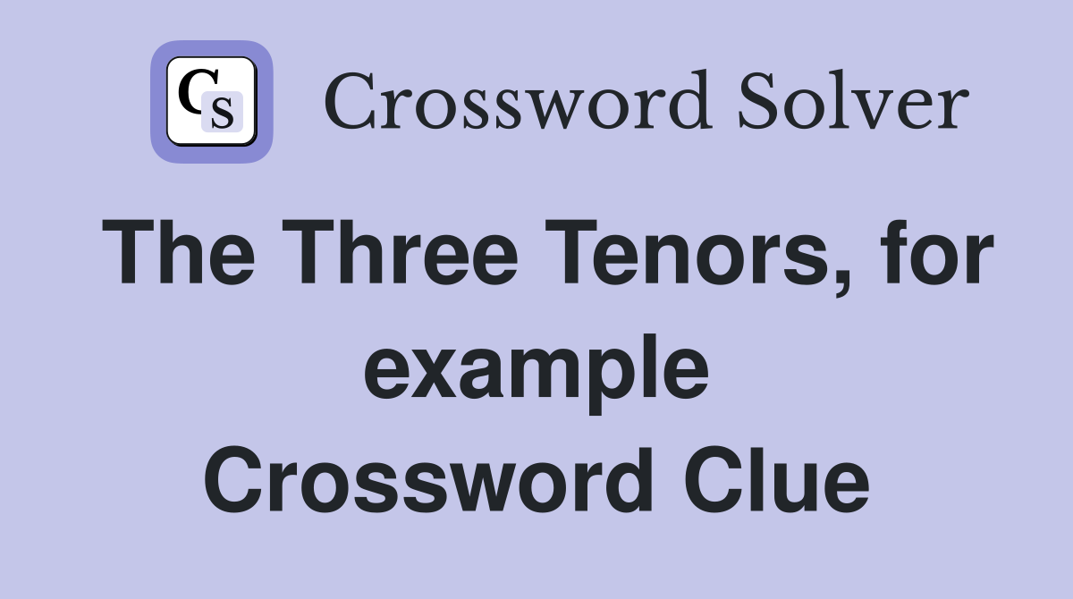 The Three Tenors, for example Crossword Clue