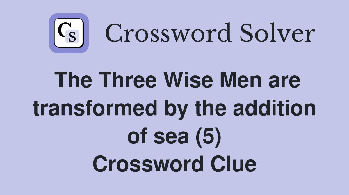 The Three Wise Men are transformed by the addition of sea (5) Crossword Clue