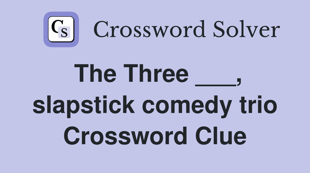 The Three ___, slapstick comedy trio Crossword Clue