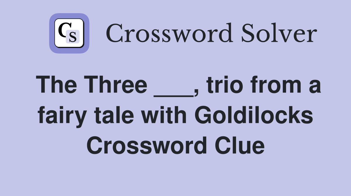 The Three ___, trio from a fairy tale with Goldilocks Crossword Clue