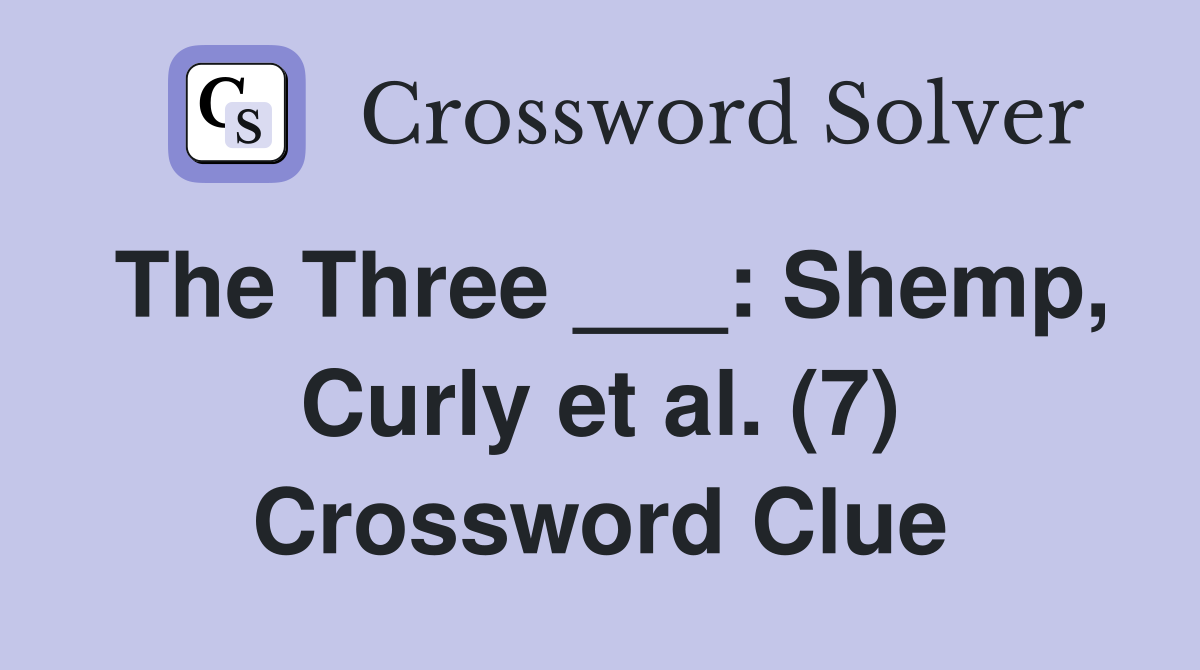 The Three ___: Shemp, Curly et al. (7) Crossword Clue
