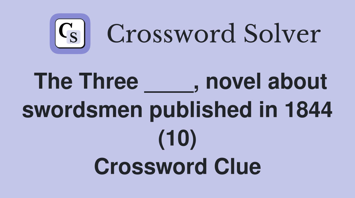 The Three ____, novel about swordsmen published in 1844 (10) Crossword Clue