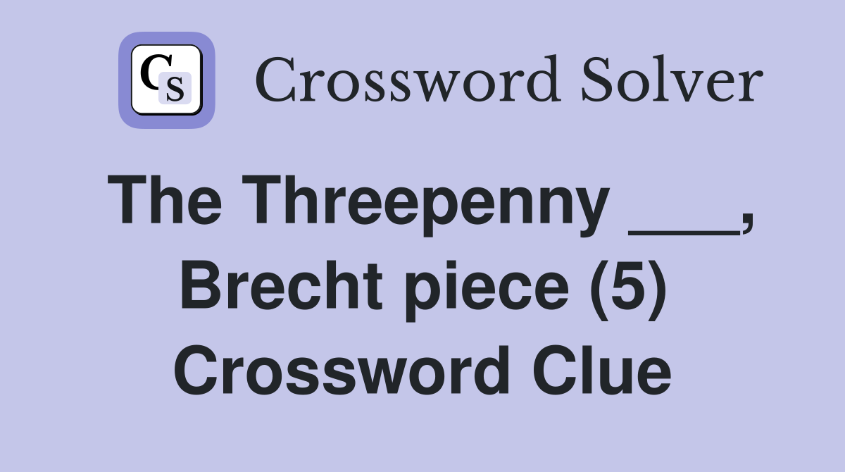 The Threepenny ___, Brecht piece (5) Crossword Clue