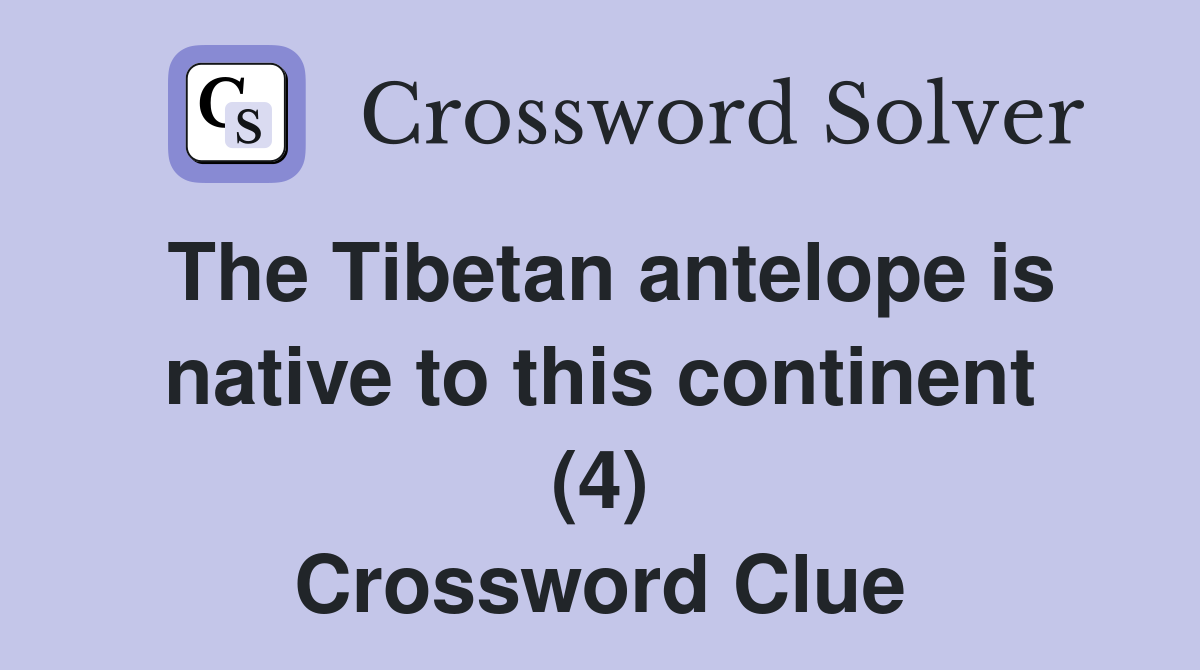 The Tibetan antelope is native to this continent (4) Crossword Clue