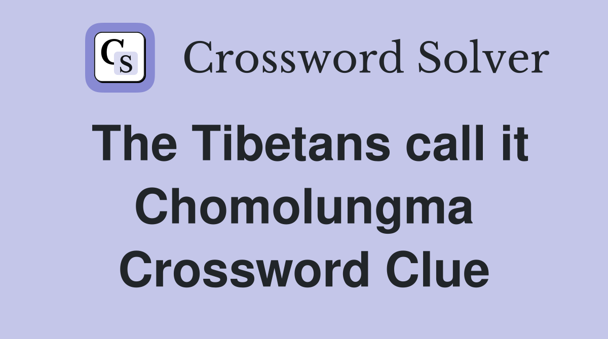 The Tibetans call it Chomolungma Crossword Clue