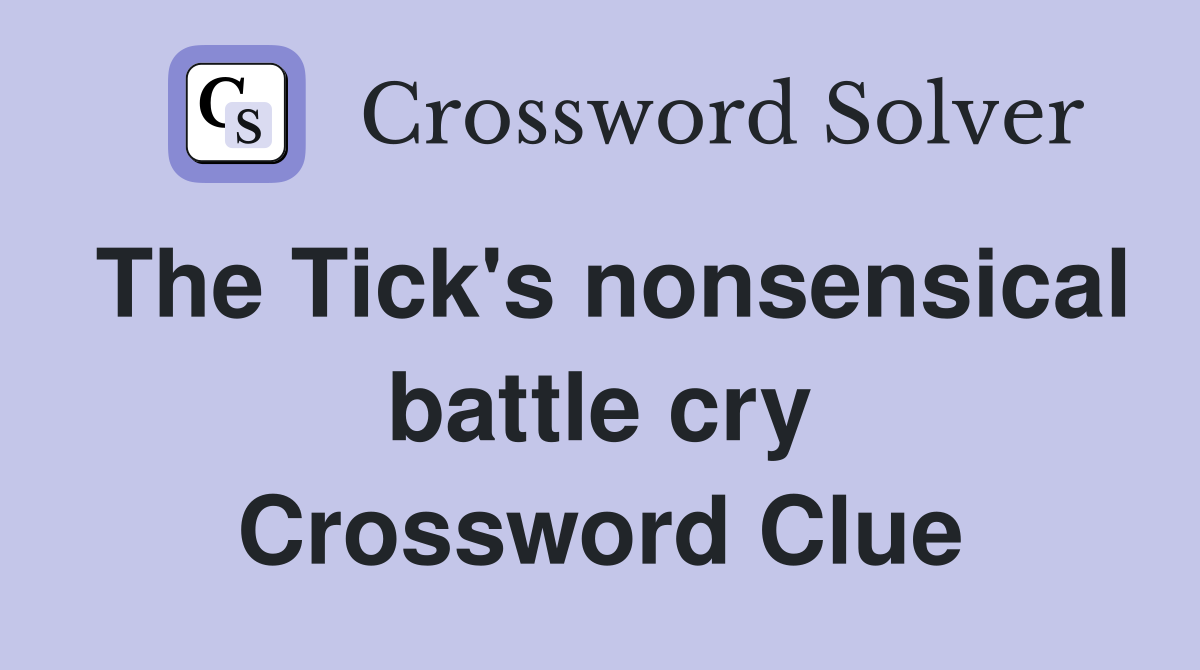 The Tick's nonsensical battle cry Crossword Clue