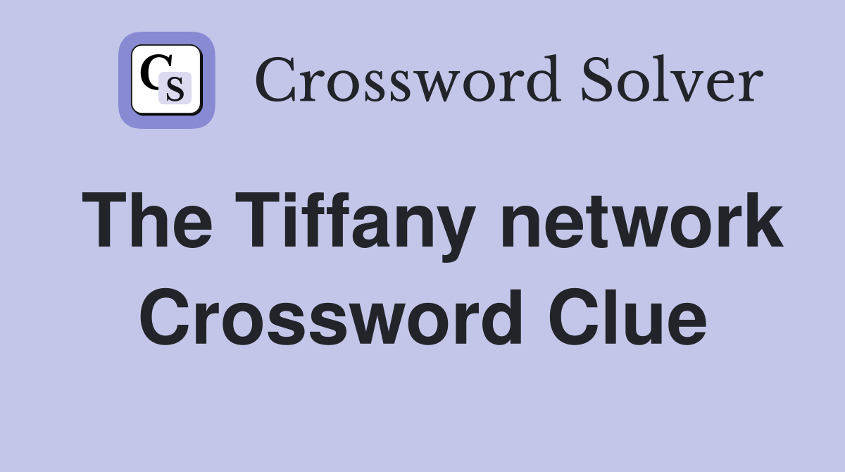The Tiffany network Crossword Clue
