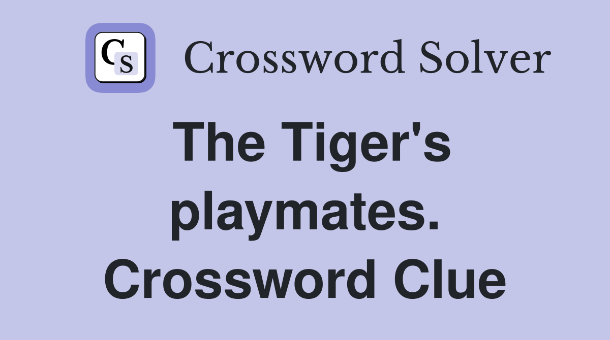 The Tiger's playmates. Crossword Clue