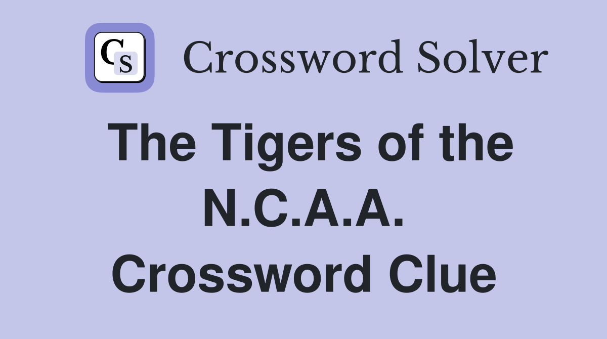 The Tigers of the N.C.A.A. Crossword Clue