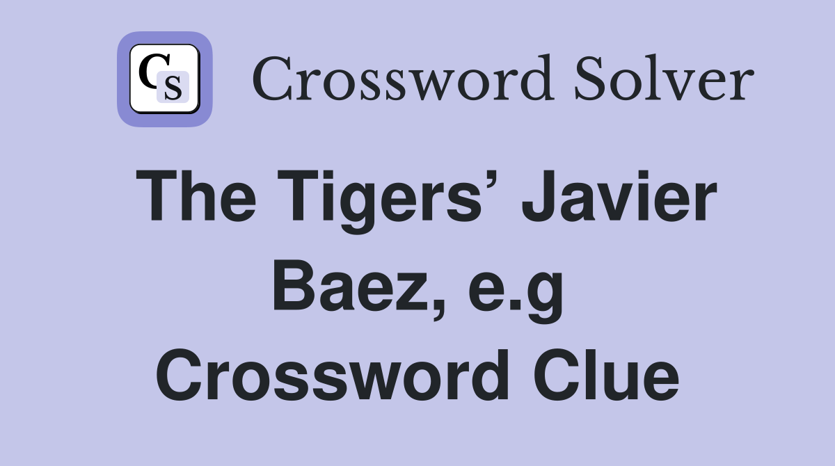 The Tigers’ Javier Baez, e.g Crossword Clue