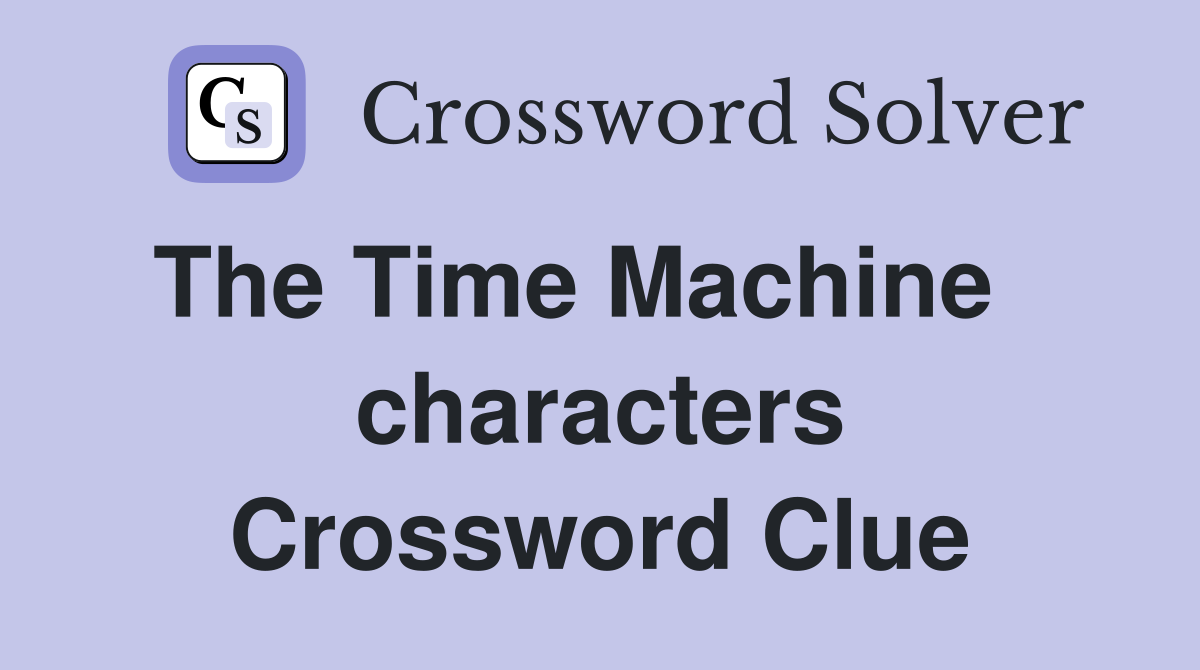 The Time Machine    characters Crossword Clue