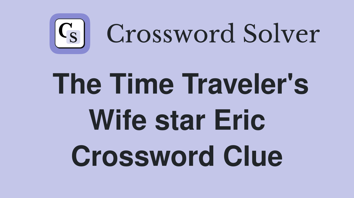 The Time Traveler's Wife star Eric Crossword Clue
