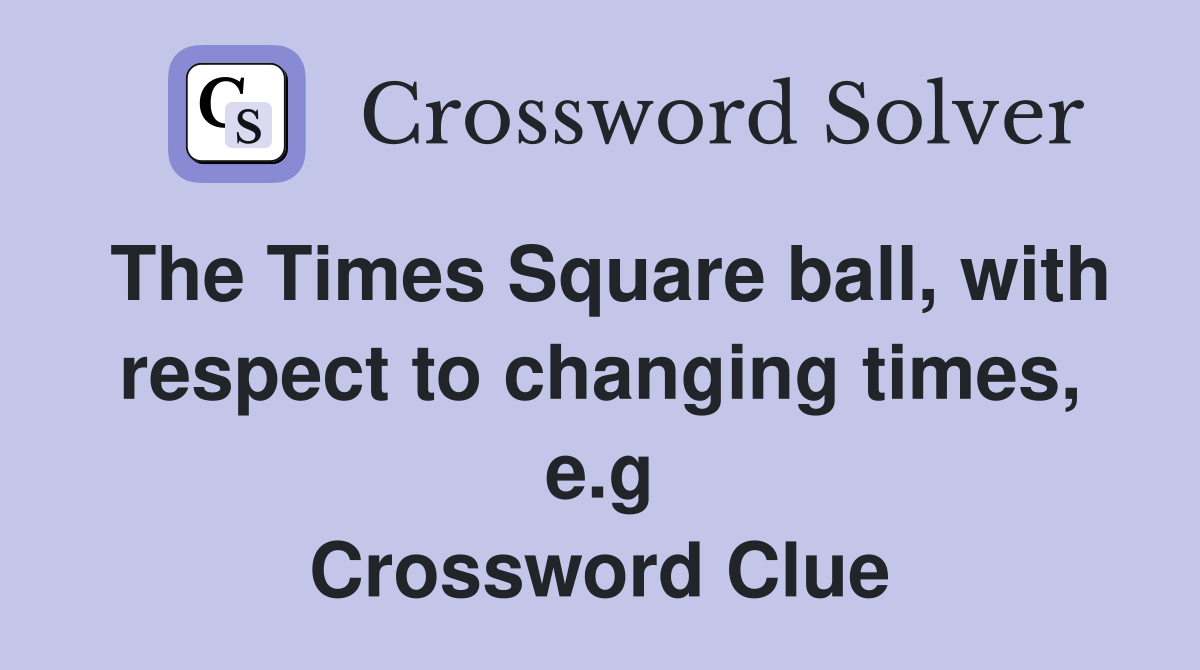 The Times Square ball, with respect to changing times, e.g Crossword Clue