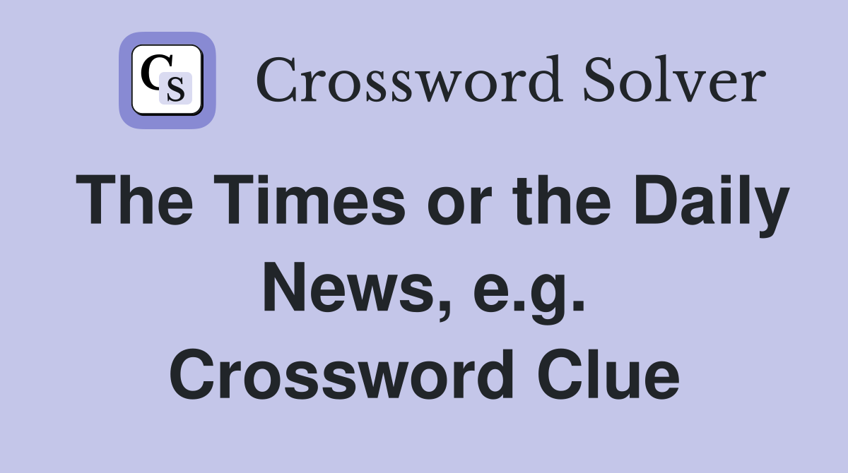 The Times or the Daily News, e.g. Crossword Clue