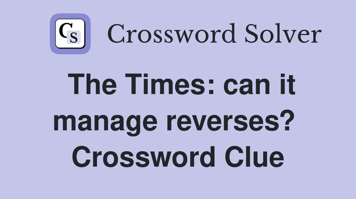 The Times: can it manage reverses?  Crossword Clue