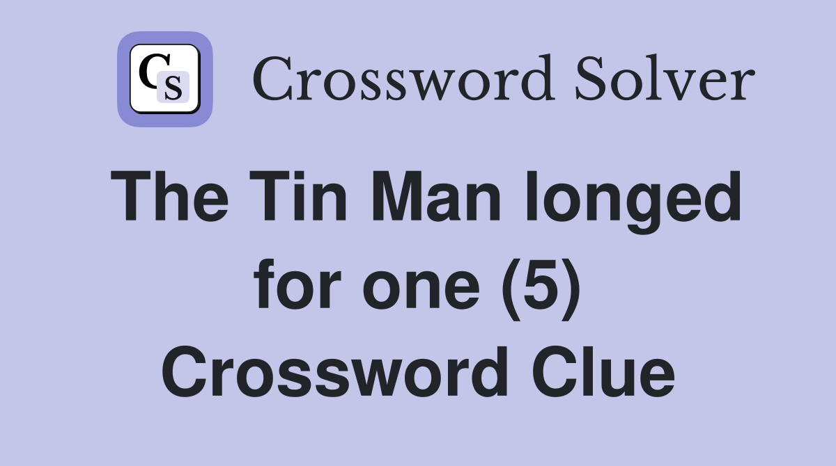 The Tin Man longed for one (5) Crossword Clue