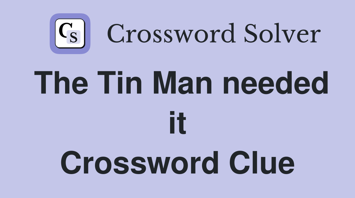 The Tin Man needed it Crossword Clue