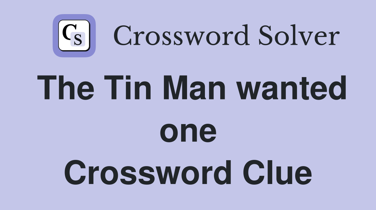 The Tin Man wanted one Crossword Clue