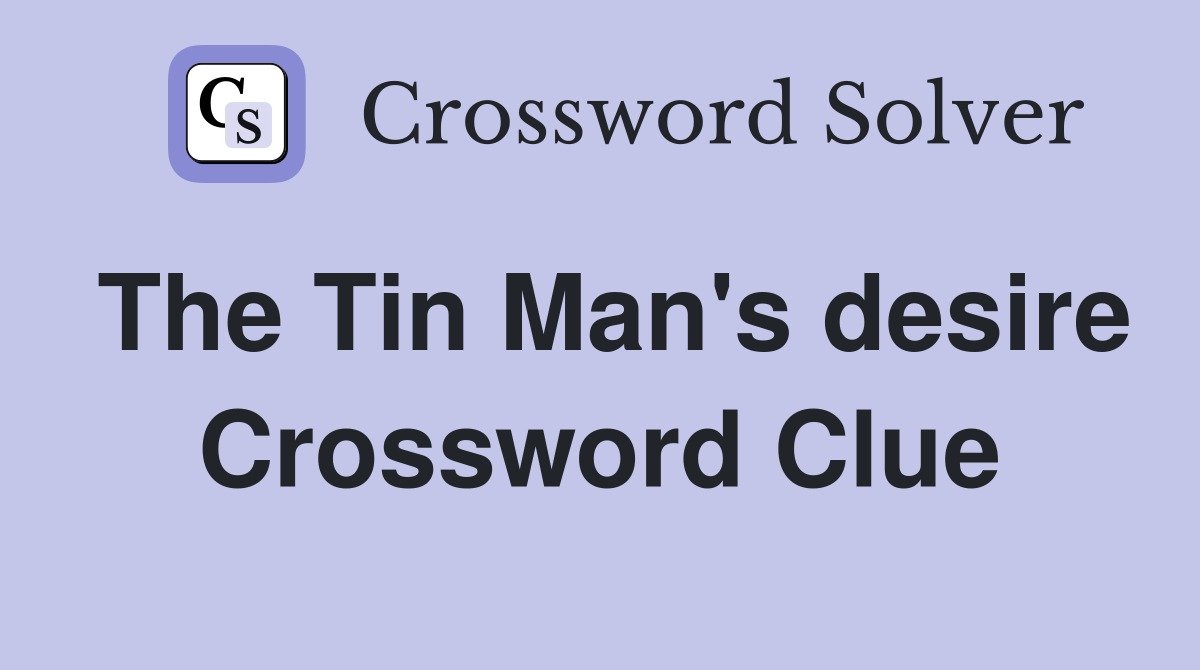 The Tin Man's desire Crossword Clue