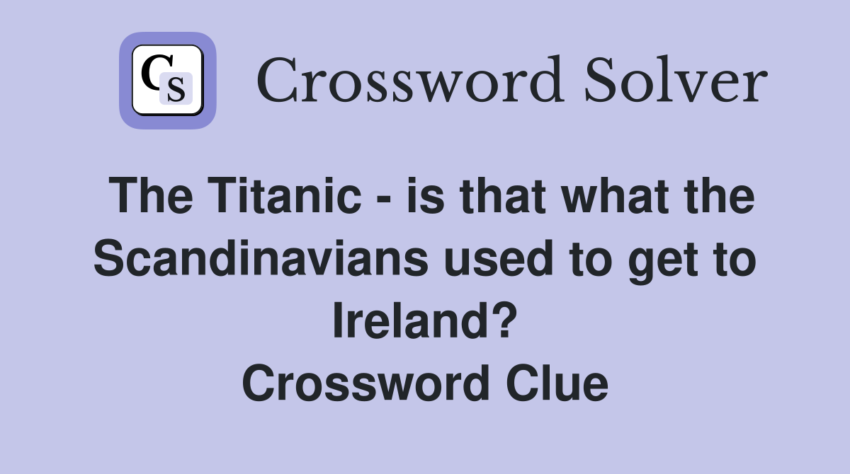 The Titanic - is that what the Scandinavians used to get to Ireland? Crossword Clue