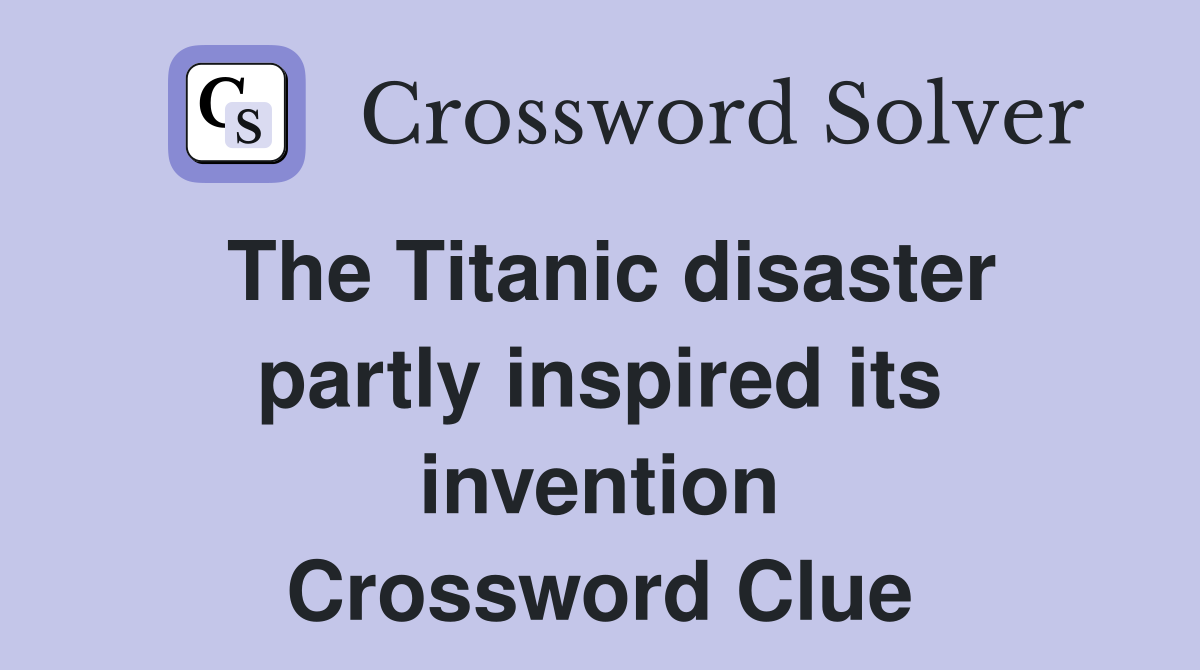 The Titanic disaster partly inspired its invention Crossword Clue