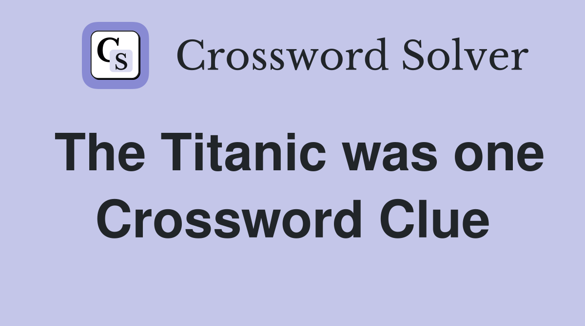 The Titanic was one Crossword Clue