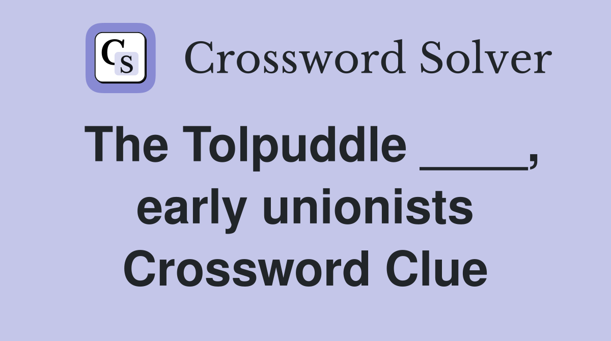 The Tolpuddle ____, early unionists Crossword Clue