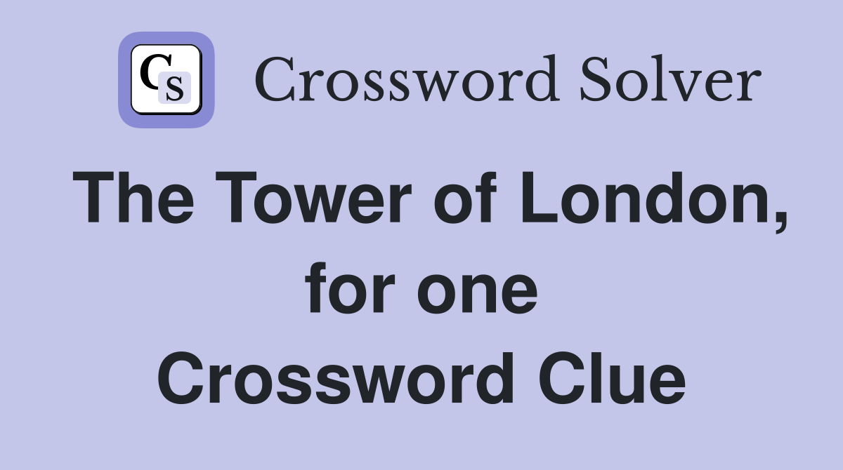 The Tower of London, for one Crossword Clue