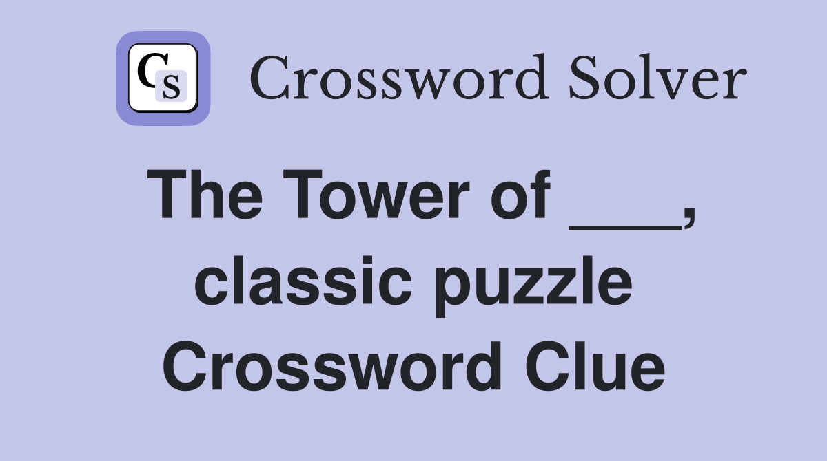 The Tower of ___, classic puzzle Crossword Clue