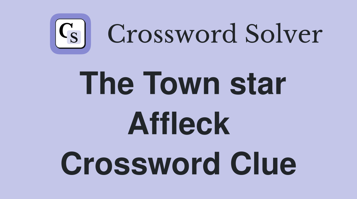 The Town star Affleck Crossword Clue