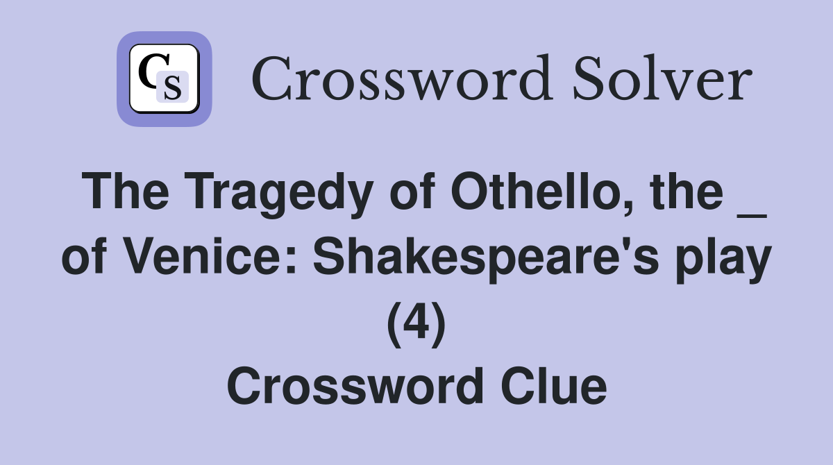 The Tragedy of Othello, the _ of Venice: Shakespeare's play (4) Crossword Clue