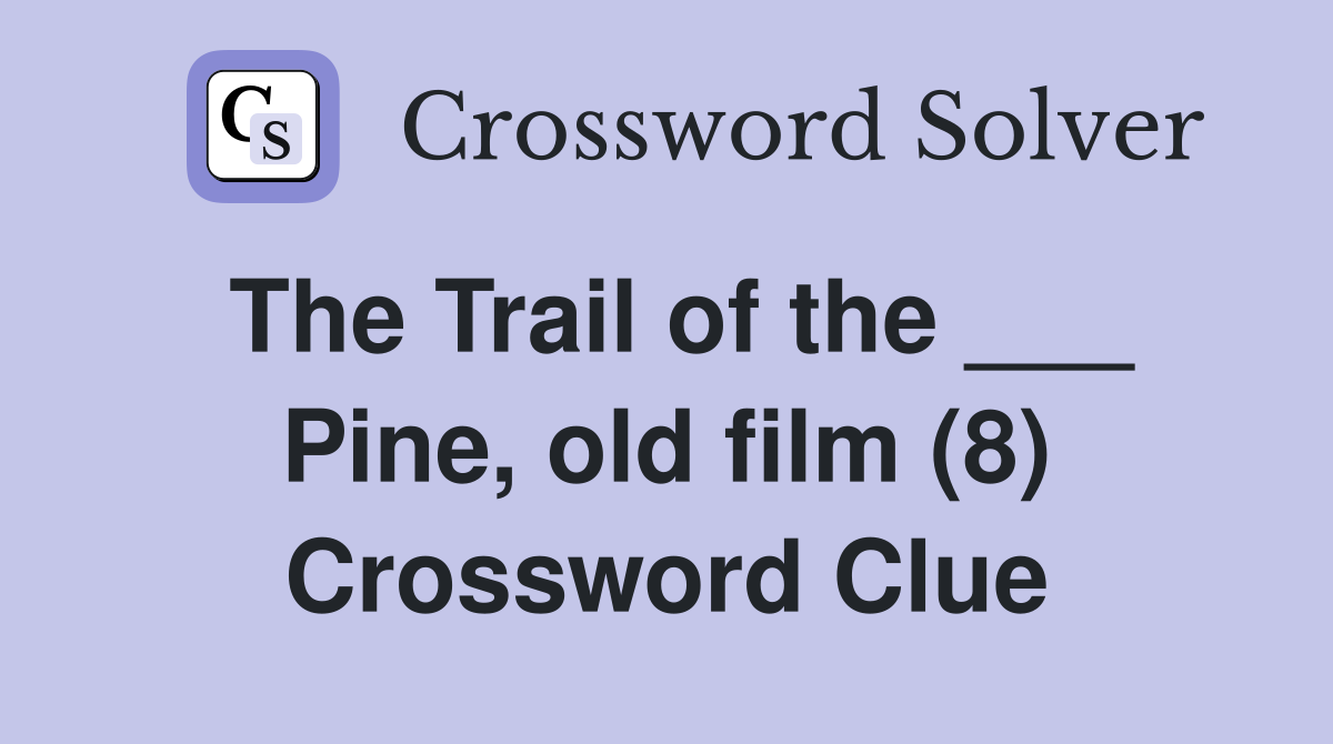 The Trail of the ___ Pine, old film (8) Crossword Clue