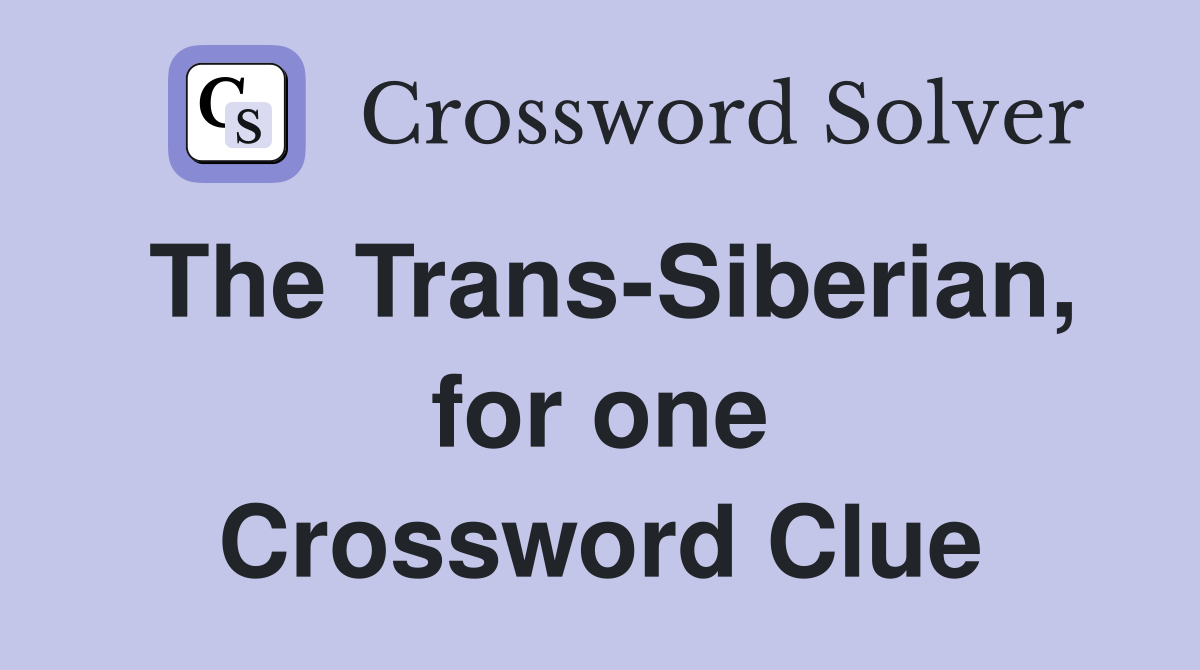 The Trans-Siberian, for one Crossword Clue